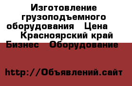 Изготовление грузоподъемного оборудования › Цена ­ 5 - Красноярский край Бизнес » Оборудование   